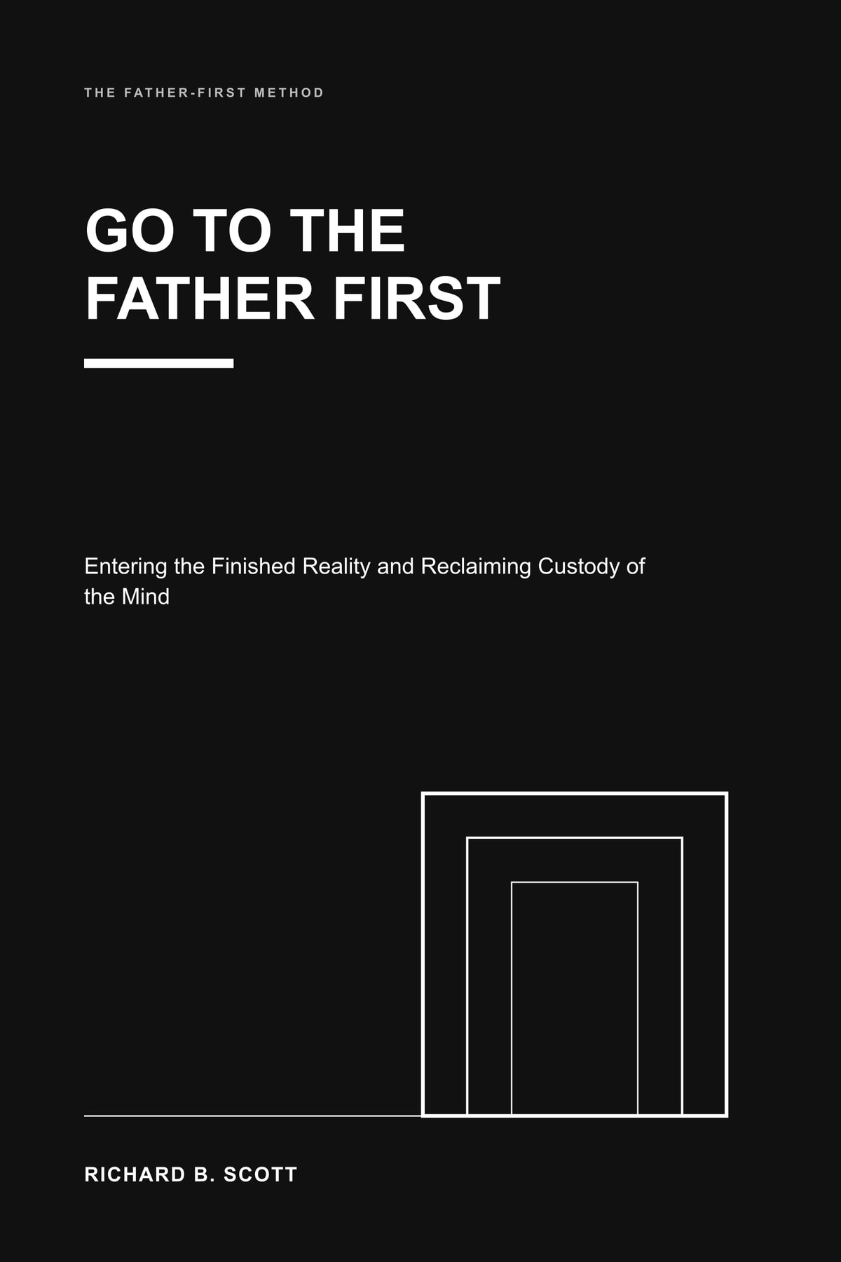 Front cover of Go to the Father First by Richard B. Scott.